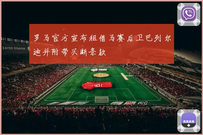 罗马官方宣布租借马赛后卫巴列尔迪并附带买断条款